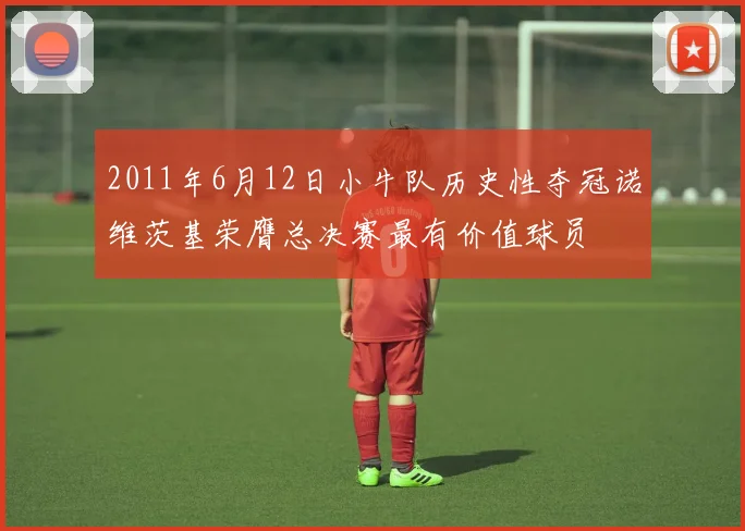2011年6月12日小牛队历史性夺冠诺维茨基荣膺总决赛最有价值球员