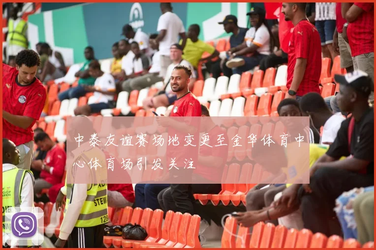中泰友谊赛场地变更至金华体育中心体育场引发关注